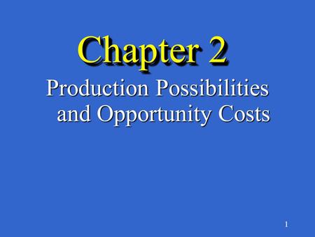 1 Chapter 2 Production Possibilities and Opportunity Costs.