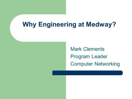 Mark Clements Program Leader Computer Networking Why Engineering at Medway?