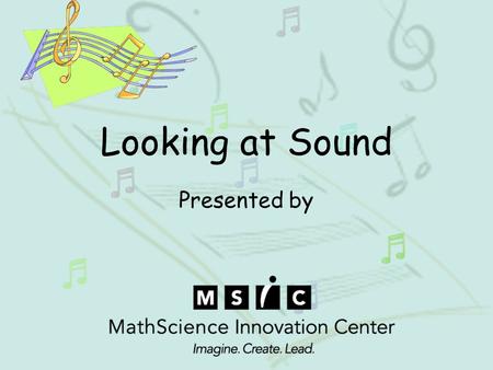 Looking at Sound Presented by. Activity: Dancing Salt MathScience Innovation Center 2010.