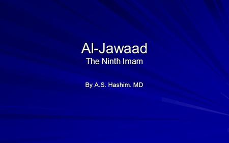 Al-Jawaad The Ninth Imam By A.S. Hashim. MD. Lineage Al-Jawaad Al-Ridha Al-Kadhim Al-Saadiq Al-Baagir Zainul Abideen Al-Husain Ali Subeyka Progeny of.