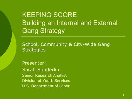 1 KEEPING SCORE Building an Internal and External Gang Strategy School, Community & City-Wide Gang Strategies Presenter: Sarah Sunderlin Senior Research.