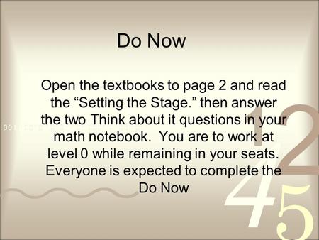 Do Now Open the textbooks to page 2 and read the “Setting the Stage.” then answer the two Think about it questions in your math notebook. You are to work.
