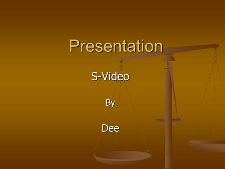 Presentation S-VideoByDee. S-Video Cable Pass Out the S-Video Cable.