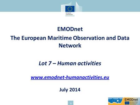 1 EMODnet The European Maritime Observation and Data Network Lot 7 – Human activities www.emodnet-humanactivities.eu July 2014.