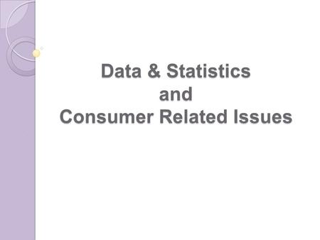 Data & Statistics and Consumer Related Issues. Importance of Data Data and Information are the vital inputs in framing of fiscal, monetary, regulatory.