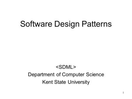 1 Software Design Patterns Department of Computer Science Kent State University.
