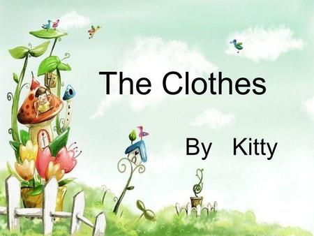 The Clothes By Kitty. Content 1. The source of clothes 2. Pictures of the clothes 3. The composition 4. Ending.