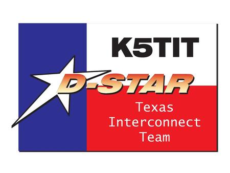 D-STAR 101 Copyright © 2006 – Texas Interconnect Team Presented by Texas Interconnect Team K5TIT.