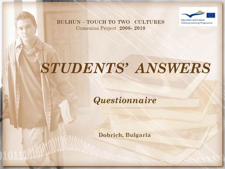 STUDENTS’ ANSWERS BULHUN – TOUCH TO TWO CULTURES Comenius Project 2008- 2010 Questionnaire Dobrich, Bulgaria.