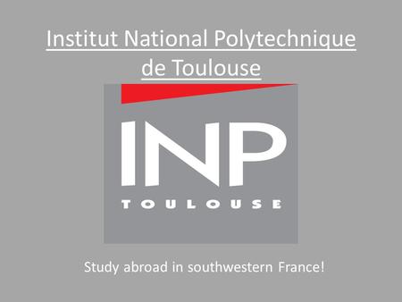 Institut National Polytechnique de Toulouse Study abroad in southwestern France!
