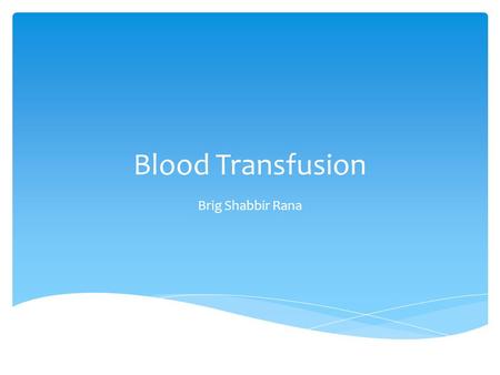 Blood Transfusion Brig Shabbir Rana.