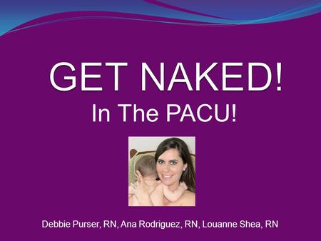 Debbie Purser, RN, Ana Rodriguez, RN, Louanne Shea, RN In The PACU!