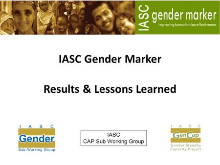 IASC Gender Marker Results & Lessons Learned IASC CAP Sub Working Group.