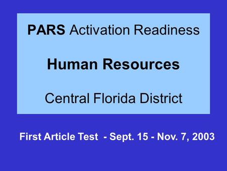 PARS Activation Readiness Human Resources Central Florida District First Article Test - Sept. 15 - Nov. 7, 2003.