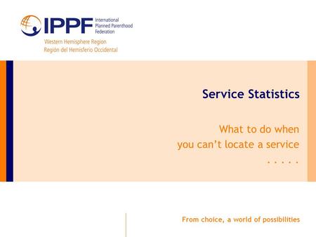 From choice, a world of possibilities Service Statistics What to do when you can’t locate a service.....