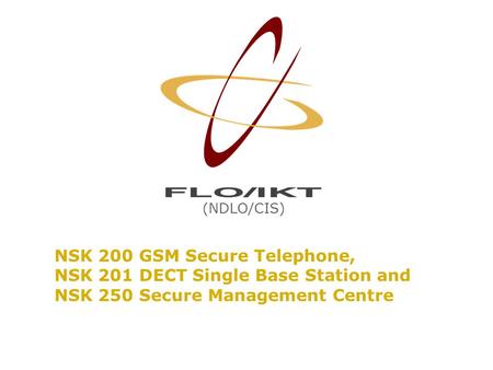 NSK 200 GSM Secure Telephone, NSK 201 DECT Single Base Station and NSK 250 Secure Management Centre (NDLO/CIS)