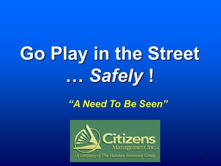 1 Go Play in the Street … Safely ! “A Need To Be Seen”