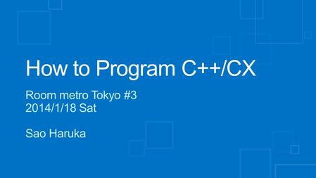 How to Program C++/CX Room metro Tokyo #3 2014/1/18 Sat Sao Haruka.