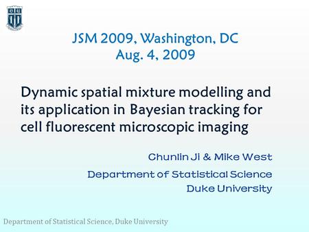 Dynamic spatial mixture modelling and its application in Bayesian tracking for cell fluorescent microscopic imaging Chunlin Ji & Mike West Department of.