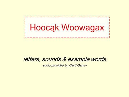 Hoocąk Woowagax letters, sounds & example words audio provided by Cecil Garvin.