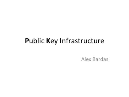 Public Key Infrastructure Alex Bardas. What is Cryptography ? Cryptography is a mathematical method of protecting information –Cryptography is part of,