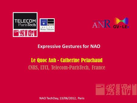 Expressive Gestures for NAO NAO TechDay, 13/06/2012, Paris Le Quoc Anh - Catherine Pelachaud CNRS, LTCI, Telecom-ParisTech, France.