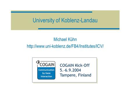 COGAIN Kick-Off 5.-6.9.2004 Tampere, Finland University of Koblenz-Landau Michael Kühn