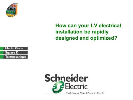 1 Building a New Electric World How can your LV electrical installation be rapidly designed and optimized?