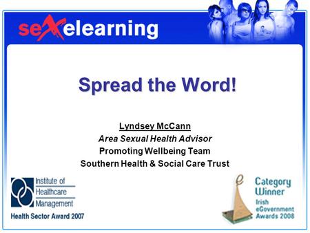 Spread the Word! Lyndsey McCann Area Sexual Health Advisor Promoting Wellbeing Team Southern Health & Social Care Trust.
