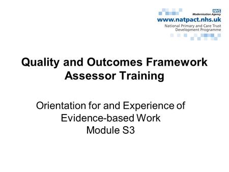 Orientation for and Experience of Evidence-based Work Module S3 Quality and Outcomes Framework Assessor Training.