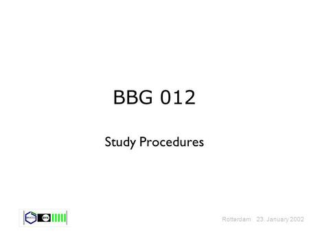 BBG 012 Study Procedures Rotterdam 23. January 2002.