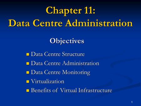 1 Chapter 11: Data Centre Administration Objectives Data Centre Structure Data Centre Structure Data Centre Administration Data Centre Administration Data.