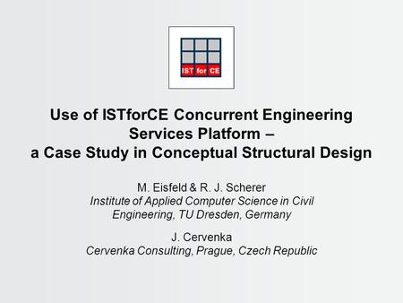 Use of ISTforCE Concurrent Engineering Services Platform – a Case Study in Conceptual Structural Design M. Eisfeld & R. J. Scherer Institute of Applied.