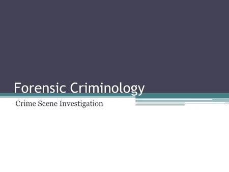 Forensic Criminology Crime Scene Investigation. Crime scene Overview.