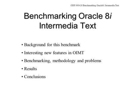 Benchmarking Oracle 8i Intermedia Text Background for this benchmark Interesting new features in OIMT Benchmarking, methodology and problems Results Conclusions.