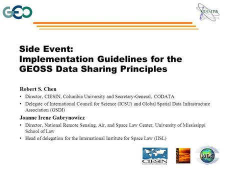 Side Event: Implementation Guidelines for the GEOSS Data Sharing Principles Robert S. Chen Director, CIESIN, Columbia University and Secretary-General,