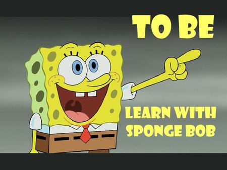 LEARN WITH SPONGE BOB TO BE. How is he? He __ happy. isis.