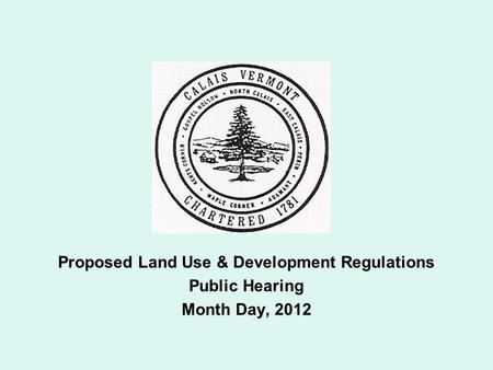 Proposed Land Use & Development Regulations Public Hearing Month Day, 2012.