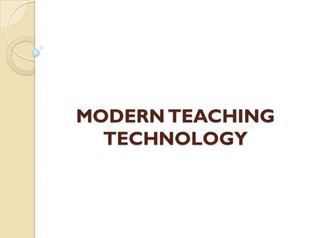 MODERN TEACHING TECHNOLOGY. 10 Cool Ideas: 1.Texting or typing 2. Sound 3.Video 4. Maps 5.Dropboxing 6.Whiteboards 7. Flashcards Vote Clickers Emergent.