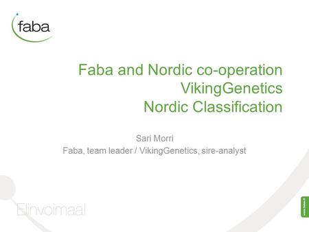 Faba and Nordic co-operation VikingGenetics Nordic Classification Sari Morri Faba, team leader / VikingGenetics, sire-analyst.
