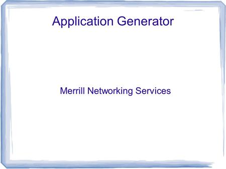 Application Generator Merrill Networking Services.
