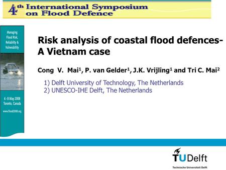 Risk analysis of coastal flood defences- A Vietnam case Cong V. Mai 1, P. van Gelder 1, J.K. Vrijling 1 and Tri C. Mai 2 1) Delft University of Technology,