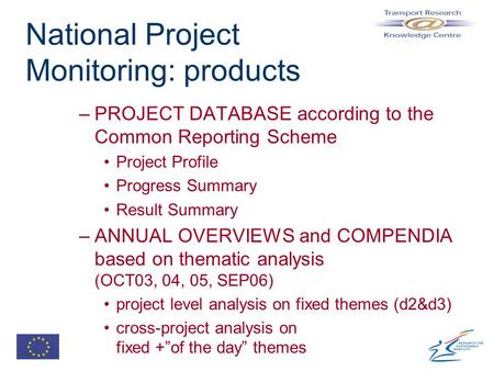 National Project Monitoring: products –PROJECT DATABASE according to the Common Reporting Scheme Project Profile Progress Summary Result Summary –ANNUAL.