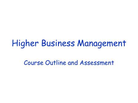 Higher Business Management Course Outline and Assessment.