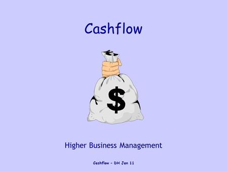 Cashflow – DH Jan 11 Cashflow Higher Business Management.