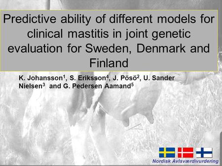 Nordisk Avlsværdivurdering Predictive ability of different models for clinical mastitis in joint genetic evaluation for Sweden, Denmark and Finland K.