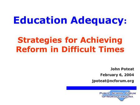 Education Adequacy : Strategies for Achieving Reform in Difficult Times John Poteat February 6, 2004