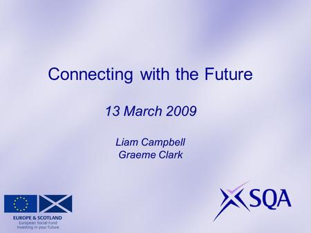 13 March 2009 Liam Campbell Graeme Clark Connecting with the Future 13 March 2009 Liam Campbell Graeme Clark.
