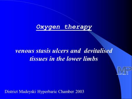 Oxygen therapy venous stasis ulcers and devitalised tissues in the lower limbs District Madeyski Hyperbaric Chamber 2003.