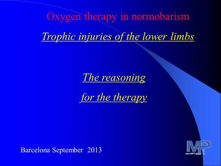 Barcelona September 2013 Oxygen therapy in normobarism Trophic injuries of the lower limbs The reasoning for the therapy.